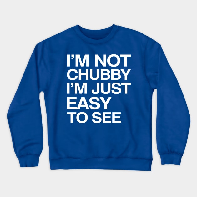 I'm Not Chubby I'm Just Easy To See Crewneck Sweatshirt by KewaleeTee